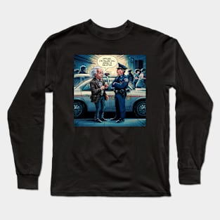 Officer, I'm telling you, Speed is relative Long Sleeve T-Shirt
